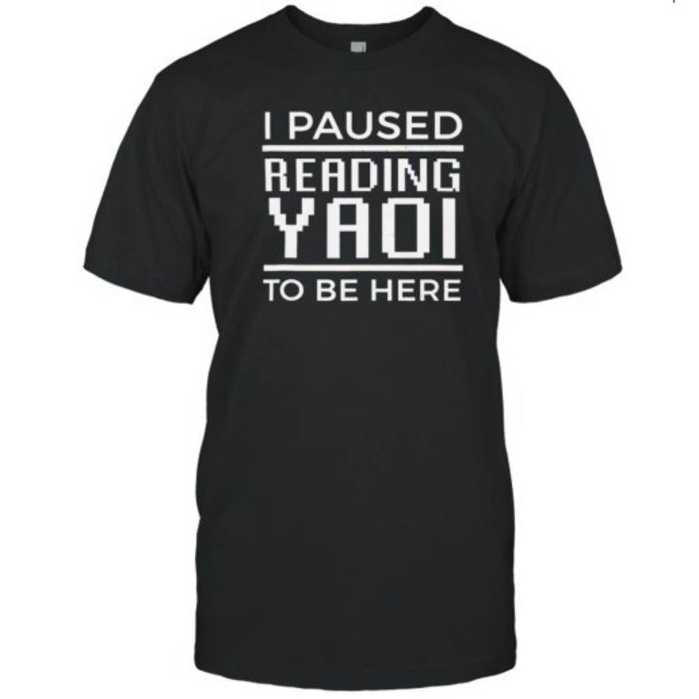 I Paused Reading Yaoi Funny Anime Humor Graphic T-Shirt